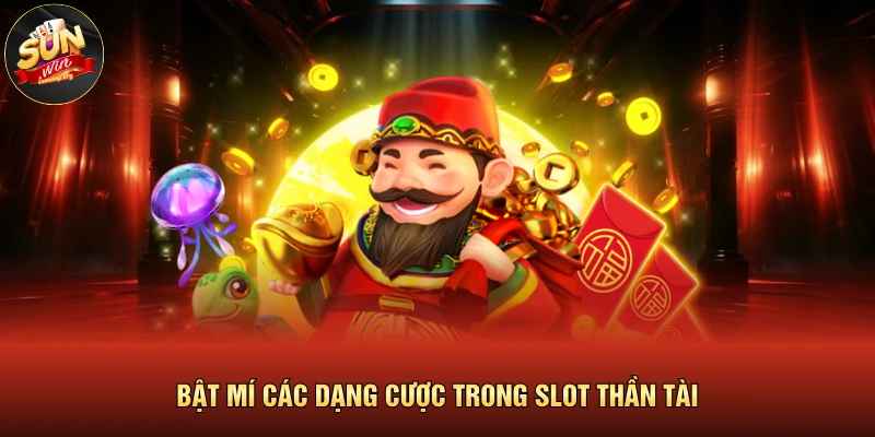 Nổ Hũ Thần Tài | Bí Kíp Săn Jackpot Tiền Tỷ Cực Dễ 2026 3 Bật mí các dạng cược trong slot thần tài