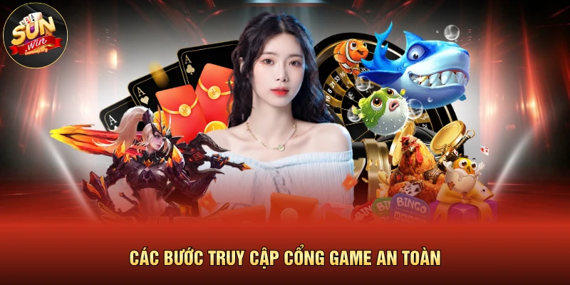 Các bước truy cập cổng game an toàn