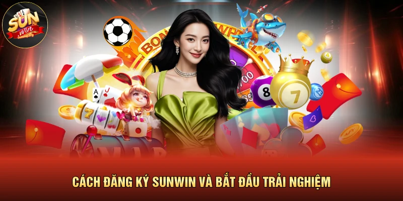 Cách đăng ký SUNWIN và bắt đầu trải nghiệm
