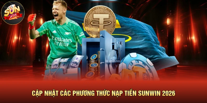 Cập nhật các phương thức nạp tiền SUNWIN 2026 
