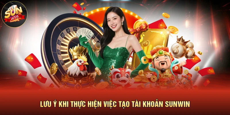 Lưu ý khi thực hiện việc tạo tài khoản SUNWIN 