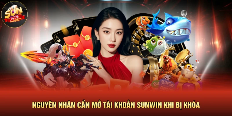 Mở Tài Khoản SUNWIN Khi Bị Khóa Chuẩn Xác Tuyệt Đối 2 Nguyên nhân cần mở tài khoản SUNWIN khi bị khóa