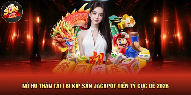Nổ Hũ Thần Tài | Bí Kíp Săn Jackpot Tiền Tỷ Cực Dễ 2026 1 Nổ Hũ Thần Tài | Bí Kíp Săn Jackpot Tiền Tỷ Cực Dễ 2026
