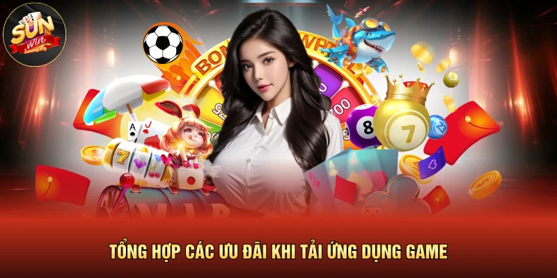 Tổng hợp các ưu đãi khi tải ứng dụng game